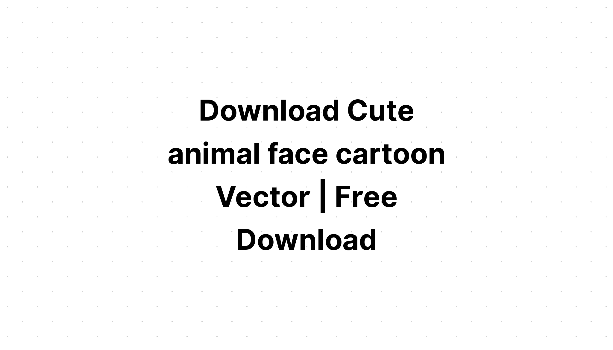 Download Cute Animal Faces Svg - Layered SVG Cut File